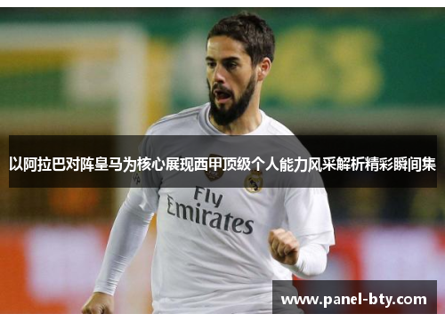 以阿拉巴对阵皇马为核心展现西甲顶级个人能力风采解析精彩瞬间集 以阿拉巴对阵皇马为核心展现西甲顶级个人能力风采解析精彩瞬间集