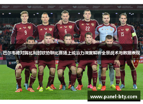 巴尔韦德对阵比利时欧协联比赛场上统治力深度解析全景战术与数据表现 巴尔韦德对阵比利时欧协联比赛场上统治力深度解析全景战术与数据表现