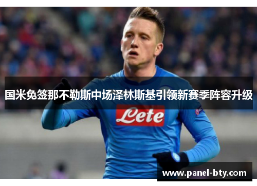 国米免签那不勒斯中场泽林斯基引领新赛季阵容升级 国米免签那不勒斯中场泽林斯基引领新赛季阵容升级