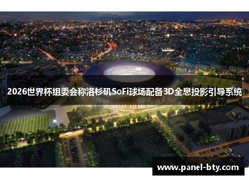 2026世界杯组委会称洛杉矶SoFi球场配备3D全息投影引导系统