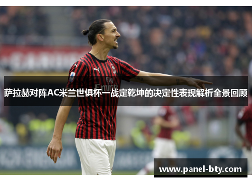 萨拉赫对阵AC米兰世俱杯一战定乾坤的决定性表现解析全景回顾